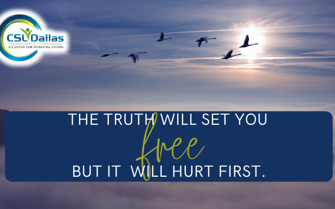 The Truth will set you free, but it will hurt first