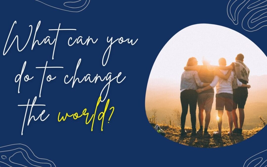 What can you do to change the world?
