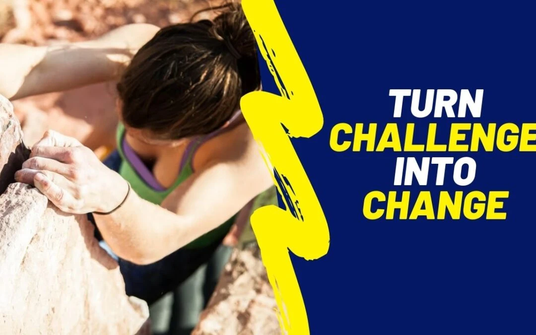 Turn challenge into change